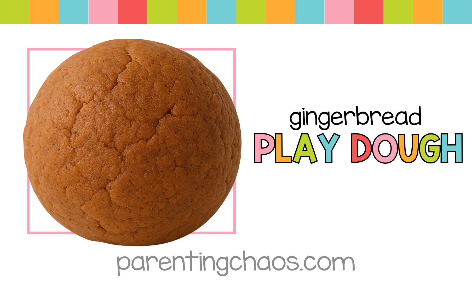 Promotional title image featuring a smooth ball of gingerbread playdough with colorful text reading “Gingerbread Play Dough” from Parenting Chaos.