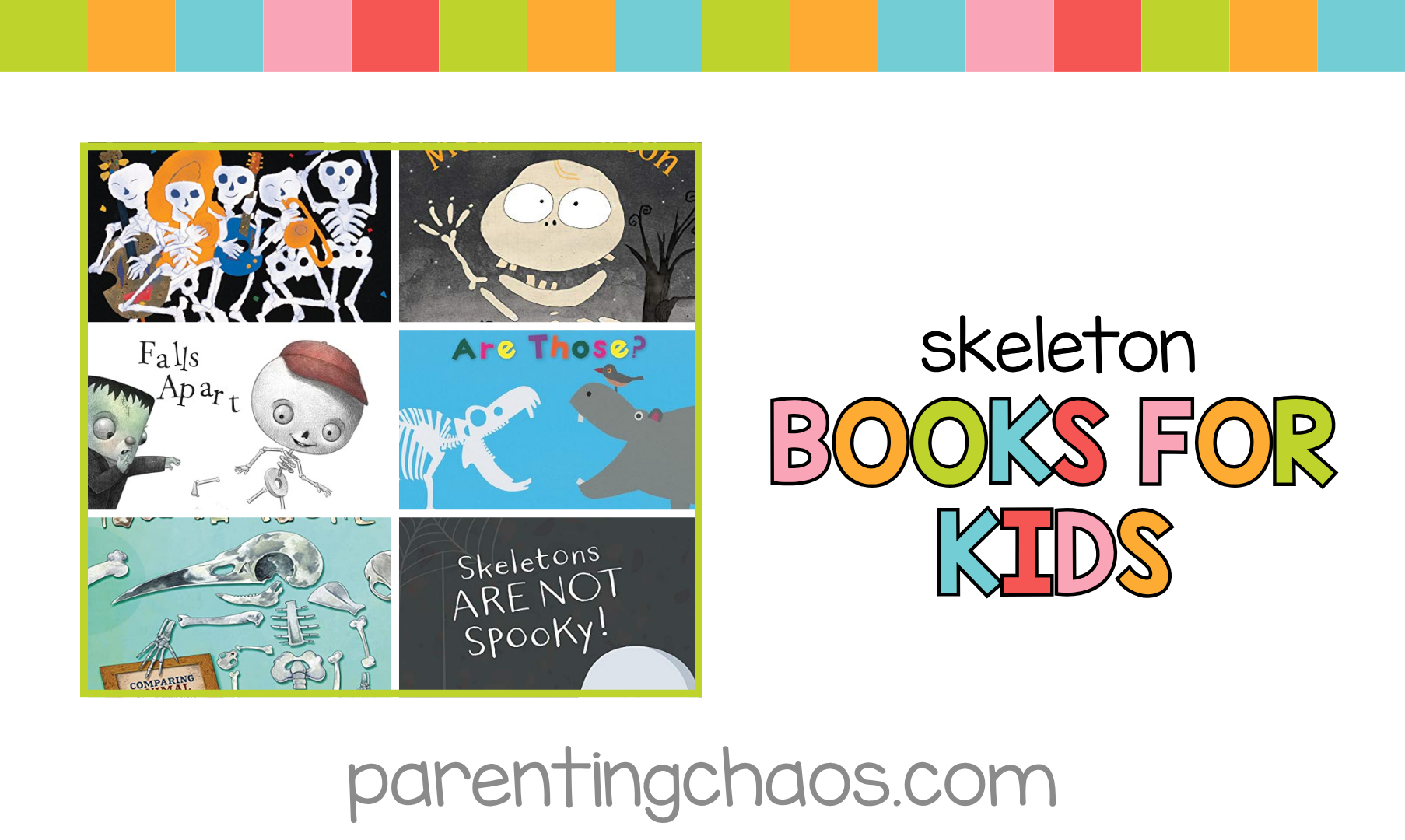 Feature image collage for Skeleton Books for Kids showing illustrated covers of Dem Bones, Bonaparte Falls Apart, Whose Bones Are Those?, Skeletons Are Not Spooky, and Bone by Bone, with colorful border and ParentingChaos.com logo.